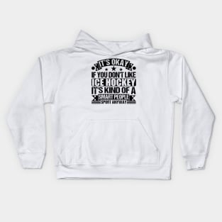 Ice Hockey Lover It's Okay If You Don't Like Ice Hockey It's Kind Of A Smart People Sports Anyway Kids Hoodie